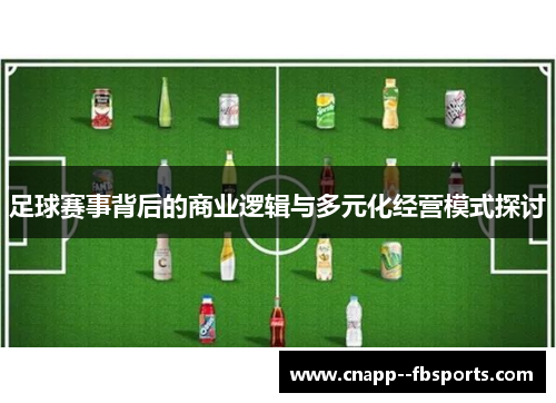 足球赛事背后的商业逻辑与多元化经营模式探讨