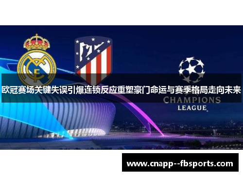 欧冠赛场关键失误引爆连锁反应重塑豪门命运与赛季格局走向未来 欧冠赛场关键失误引爆连锁反应重塑豪门命运与赛季格局走向未来