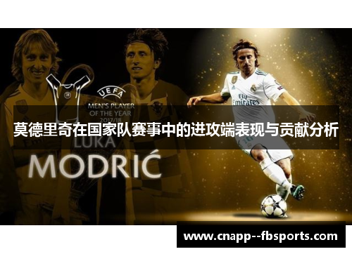 莫德里奇在国家队赛事中的进攻端表现与贡献分析 莫德里奇在国家队赛事中的进攻端表现与贡献分析