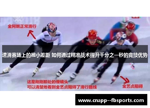 速滑赛场上的微小差距 如何通过精准战术提升千分之一秒的竞技优势 速滑赛场上的微小差距 如何通过精准战术提升千分之一秒的竞技优势