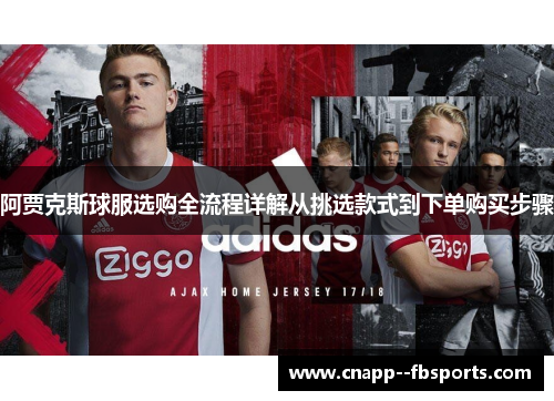 阿贾克斯球服选购全流程详解从挑选款式到下单购买步骤 阿贾克斯球服选购全流程详解从挑选款式到下单购买步骤