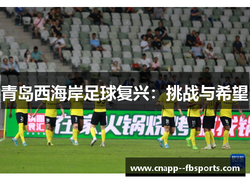 青岛西海岸足球复兴:挑战与希望 青岛西海岸足球复兴:挑战与希望
