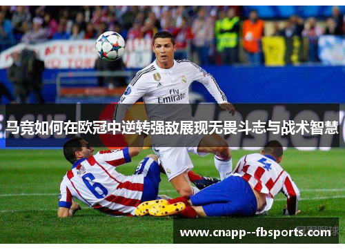 马竞如何在欧冠中逆转强敌展现无畏斗志与战术智慧 马竞如何在欧冠中逆转强敌展现无畏斗志与战术智慧