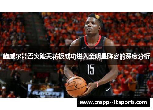 鲍威尔能否突破天花板成功进入全明星阵容的深度分析 鲍威尔能否突破天花板成功进入全明星阵容的深度分析