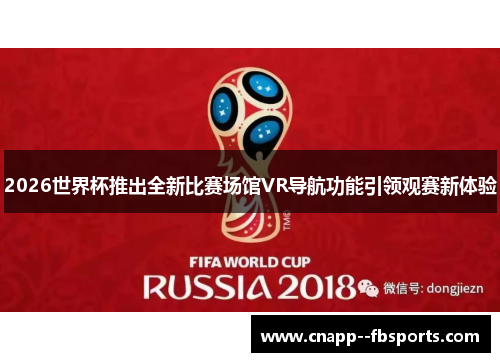 2026世界杯推出全新比赛场馆VR导航功能引领观赛新体验 2026世界杯推出全新比赛场馆VR导航功能引领观赛新体验