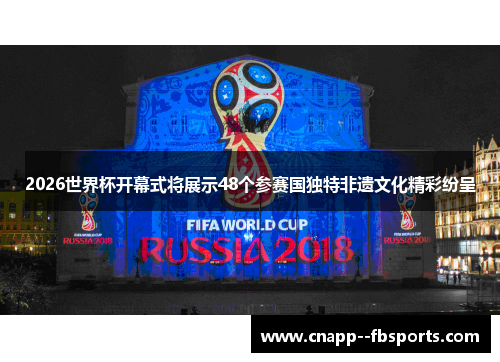 2026世界杯开幕式将展示48个参赛国独特非遗文化精彩纷呈